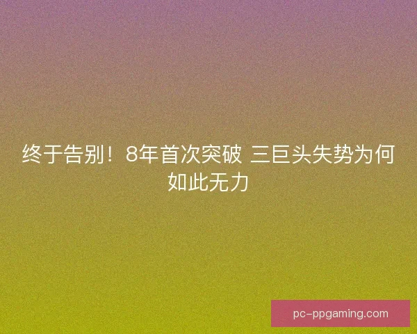终于告别！8年首次突破 三巨头失势为何如此无力